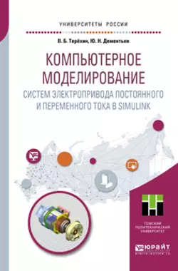 Компьютерное моделирование систем электропривода постоянного и переменного тока в Simulink. Учебное пособие для академического бакалавриата, Юрий Дементьев