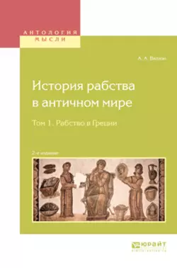 История рабства в античном мире в 2 т. Т. 1. Рабство в Греции 2-е изд., Анри Валлон