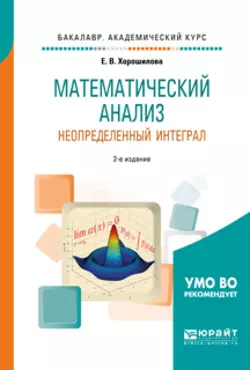 Математический анализ: неопределенный интеграл 2-е изд., пер. и доп. Учебное пособие для академического бакалавриата, Елена Хорошилова