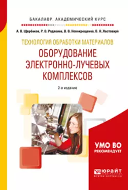 Технология обработки материалов. Оборудование электронно-лучевых комплексов 2-е изд., испр. и доп. Учебное пособие для академического бакалавриата, Виктор Новокрещенов