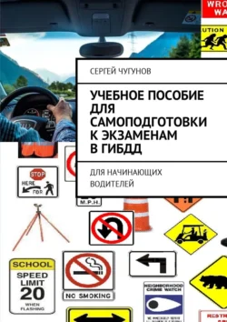 Учебное пособие для самоподготовки к экзаменам в ГИБДД. Для начинающих водителей, Сергей Чугунов