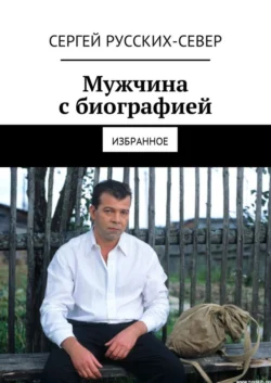 Мужчина с биографией. Избранное, Сергей Русских-Север