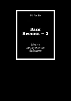 Вася Неоник – 2. Новые приключения бедолаги, Di. Ли. Ko