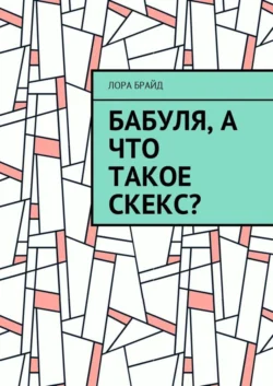 Бабуля, а что такое скекс?, Лора Брайд