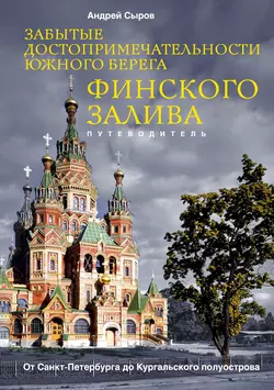 Забытые достопримечательности южного берега Финского залива. От Санкт-Петербурга до Кургальского полуострова Андрей Сыров