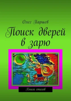 Поиск дверей в зарю. Книга стихов, Олег Паршев