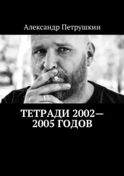 Тетради 2002—2005 годов, Александр Петрушкин