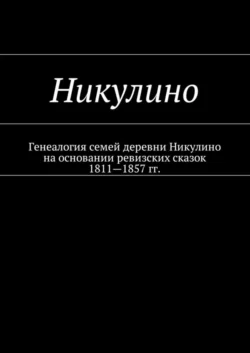 Никулино. Генеалогия семей деревни Никулино на основании ревизских сказок 1811—1857 гг. Наталья Козлова