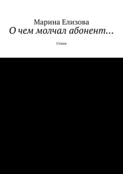 О чем молчал абонент… Стихи, Марина Елизова