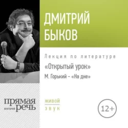 Лекция Открытый урок М. Горький – «На дне», Дмитрий Быков