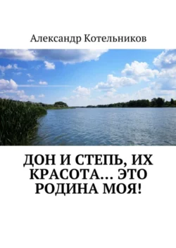 Дон и степь, их красота… это Родина моя!, Александр Котельников