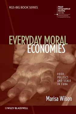 Everyday Moral Economies. Food, Politics and Scale in Cuba, Marisa Wilson