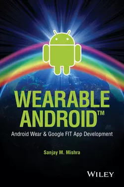 Wearable Android. Android Wear and Google FIT App Development, Sanjay Mishra