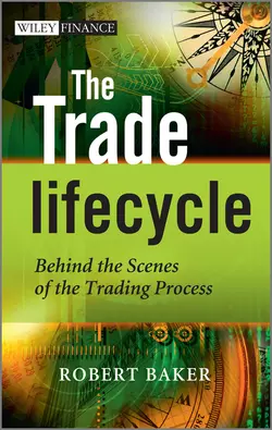 The Trade Lifecycle. Behind the Scenes of the Trading Process, Robert Baker