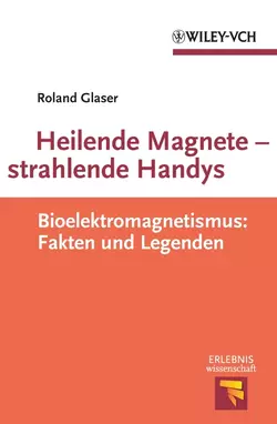 Heilende Magnete - strahlende Handys. Bioelektromagnetismus: Fakten und Legenden, Roland Glaser