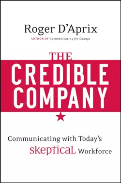 The Credible Company. Communicating with a Skeptical Workforce, Roger DAprix