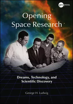 Opening Space Research. Dreams, Technology, and Scientific Discovery, George Ludwig