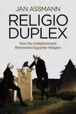 Religio Duplex. How the Enlightenment Reinvented Egyptian Religion, Jan Assmann