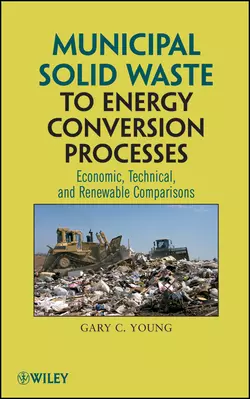 Municipal Solid Waste to Energy Conversion Processes. Economic, Technical, and Renewable Comparisons, Gary Young