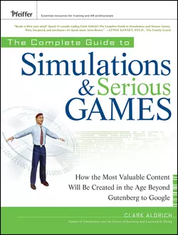 The Complete Guide to Simulations and Serious Games. How the Most Valuable Content Will be Created in the Age Beyond Gutenberg to Google, Clark Aldrich