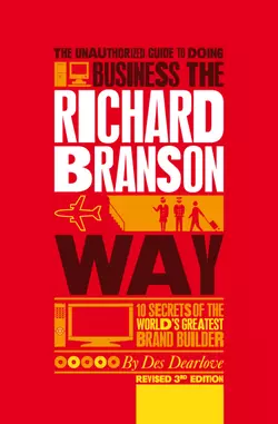 The Unauthorized Guide to Doing Business the Richard Branson Way. 10 Secrets of the World′s Greatest Brand Builder, Des Dearlove