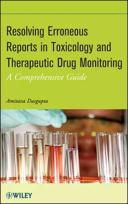 Resolving Erroneous Reports in Toxicology and Therapeutic Drug Monitoring. A Comprehensive Guide, Amitava Dasgupta