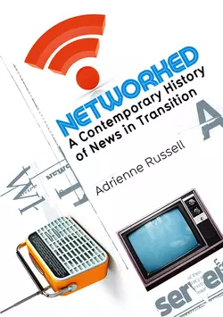 Networked. A Contemporary History of News in Transition, Adrienne Russell