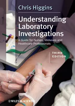 Understanding Laboratory Investigations. A Guide for Nurses, Midwives and Health Professionals, Chris Higgins