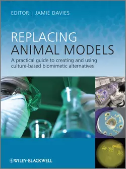 Replacing Animal Models. A Practical Guide to Creating and Using Culture-based Biomimetic Alternatives, Jamie Davies