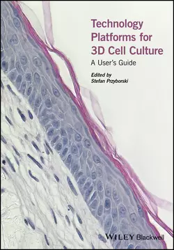 Technology Platforms for 3D Cell Culture. A User′s Guide, Stefan Przyborski