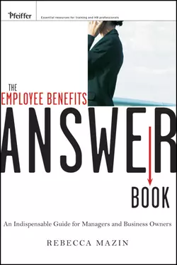 The Employee Benefits Answer Book. An Indispensable Guide for Managers and Business Owners, Rebecca Mazin