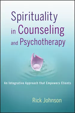 Spirituality in Counseling and Psychotherapy. An Integrative Approach that Empowers Clients, Rick Johnson