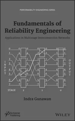 Fundamentals of Reliability Engineering. Applications in Multistage Interconnection Networks, Indra Gunawan