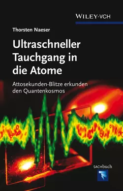 Ultraschneller Tauchgang in die Atome. Attosekunden-Blitze erkunden den Quantenkosmos, Thorsten Naeser