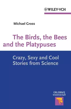 The Birds, the Bees and the Platypuses. Crazy, Sexy and Cool Stories from Science, Michael Gross