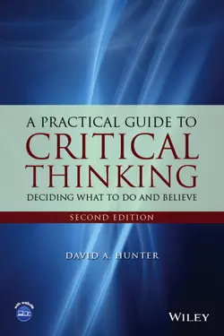 A Practical Guide to Critical Thinking. Deciding What to Do and Believe, David Hunter