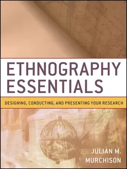 Ethnography Essentials. Designing, Conducting, and Presenting Your Research, Julian Murchison