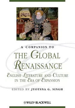 A Companion to the Global Renaissance. English Literature and Culture in the Era of Expansion, Jyotsna Singh