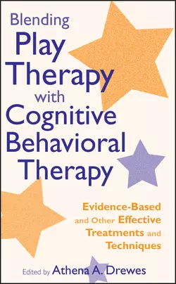 Blending Play Therapy with Cognitive Behavioral Therapy. Evidence-Based and Other Effective Treatments and Techniques, Athena Drewes