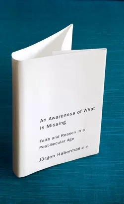 An Awareness of What is Missing. Faith and Reason in a Post-secular Age, Jurgen Habermas