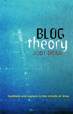 Blog Theory. Feedback and Capture in the Circuits of Drive, Jodi Dean