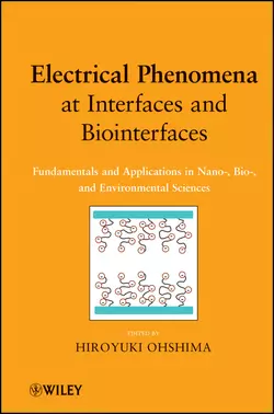 Electrical Phenomena at Interfaces and Biointerfaces. Fundamentals and Applications in Nano-, Bio-, and Environmental Sciences, Hiroyuki Ohshima