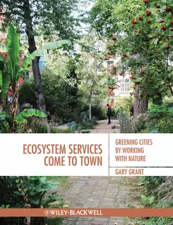 Ecosystem Services Come To Town. Greening Cities by Working with Nature, Gary Grant