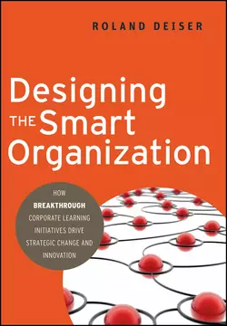 Designing the Smart Organization. How Breakthrough Corporate Learning Initiatives Drive Strategic Change and Innovation, Roland Deiser