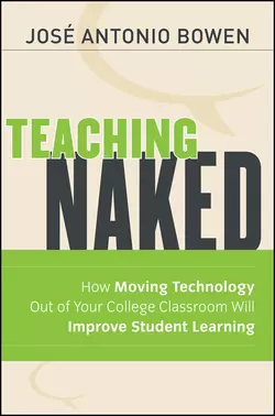 Teaching Naked. How Moving Technology Out of Your College Classroom Will Improve Student Learning, José Bowen