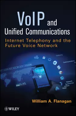 VoIP and Unified Communications. Internet Telephony and the Future Voice Network, William Flanagan