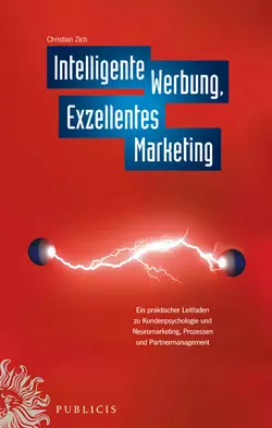 Intelligente Werbung, Exzellentes Marketing. Ein Praktischer Leitfaden zu Kundenpsychologie und Neuromarketing, Prozessen und Partnermanagement, Christiian Zich