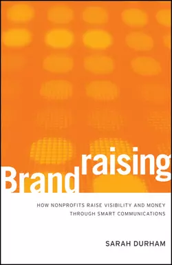 Brandraising. How Nonprofits Raise Visibility and Money Through Smart Communications, Sarah Durham