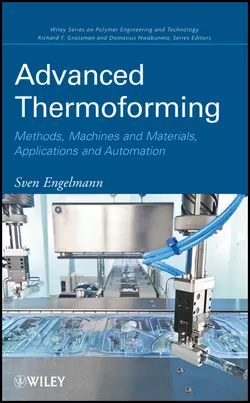 Advanced Thermoforming. Methods, Machines and Materials, Applications and Automation, Sven Engelmann