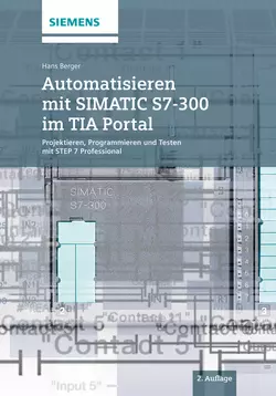 Automatisieren mit SIMATIC S7-300 im TIA Portal. Projektieren, Programmieren und Testen mit STEP 7 Professional, Hans Berger